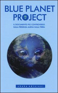 Blue planet project. Il documento più controverso sulla presenza aliena sulla terra - copertina