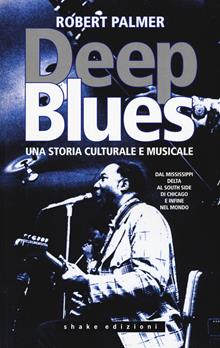 Deep Blues. Una storia musicale e culturale