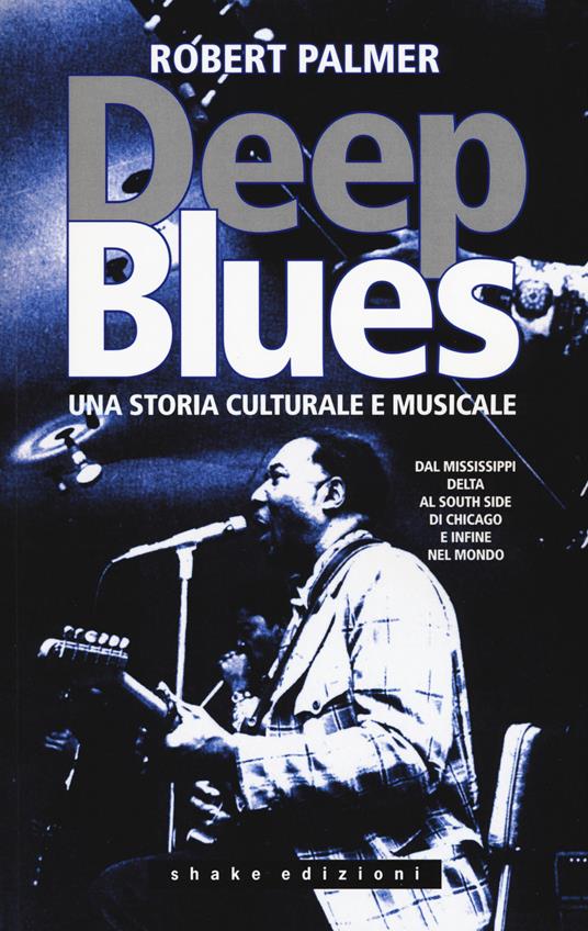 Deep Blues. Una storia musicale e culturale. Dal Mississippi Delta al South Side di Chicago e infine nel mondo - Robert Palmer - copertina