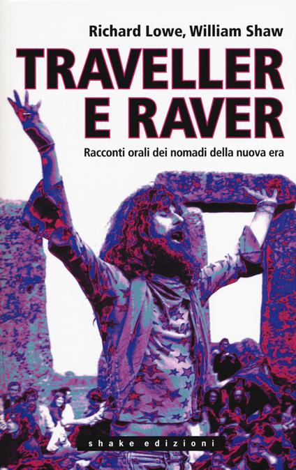 Traveller e raver. Racconti orali dei nomadi della nuova era - Richard Lowe,William Shaw - copertina