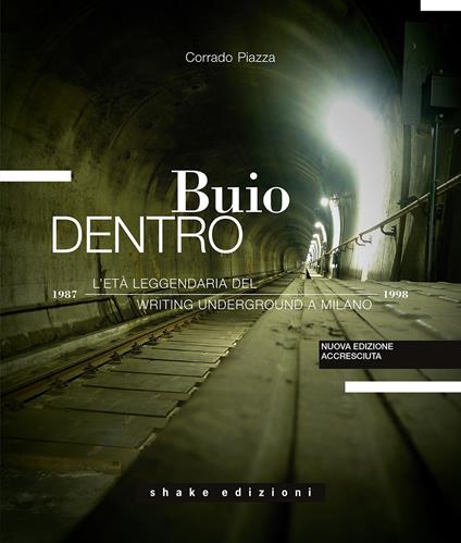 Buio dentro. L'età leggendaria del writing underground a Milano (1987-1998). Ediz. a colori - Corrado Piazza - copertina