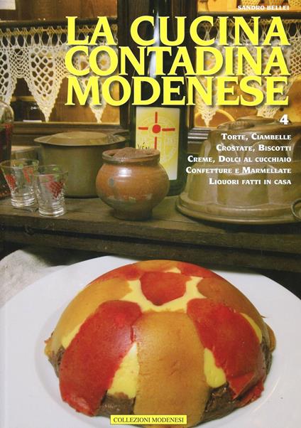 Cucina contadina modenese. Vol. 4: Torte, creme, ciambelle, semifreddi, crostate, dolci al cucchiaio, marmellate & liquori fatti in casa. - Sandro Bellei - copertina