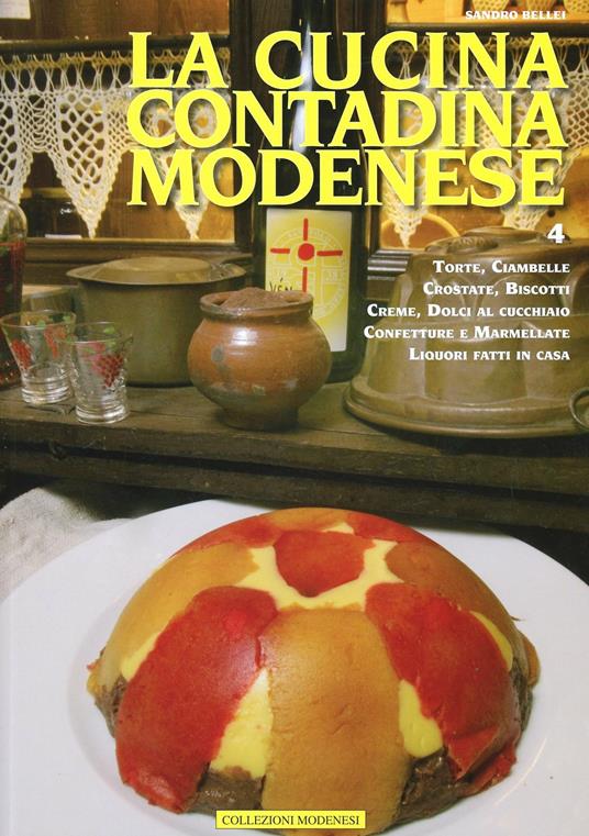 Cucina contadina modenese. Vol. 4: Torte, creme, ciambelle, semifreddi, crostate, dolci al cucchiaio, marmellate & liquori fatti in casa. - Sandro Bellei - copertina