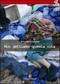 Non gettiamo questa vita - Anna M. Gargiulo - copertina
