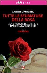 Tutte le sfumature della rosa. Eros e passione nelle lettere d'amore a Barbara Leoni - Gabriele D'Annunzio - copertina