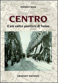 Centro. Il più antico quartiere di Torino - Andrea Maia - copertina