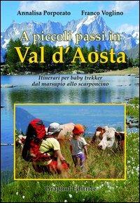 A piccoli passi in Val d'Aosta. Itinerari per baby trekker dal marsupio allo scarponcino - Annalisa Porporato,Franco Voglino - copertina