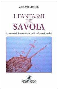I fantasmi dei Savoia. Avventurieri, femmes fatales, esploratori, patrioti - Massimo Novelli - copertina