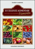 Eccellenze alimentari. Gusti, sapori, aromi del Piemonte