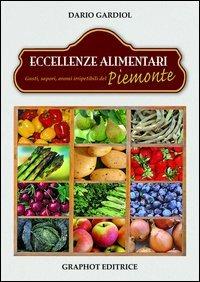 Eccellenze alimentari. Gusti, sapori, aromi del Piemonte - Dario Gardiol - copertina