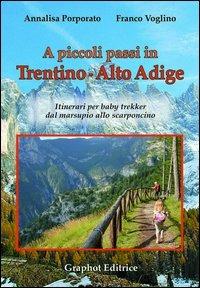 A piccoli passi in Trentino-Alto Adige. Itinerari per baby trekker dal marsupio allo scarponcino - Annalisa Porporato,Franco Voglino - copertina