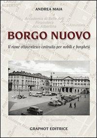 Borgo nuovo. Il rione ottocentesco costruito per nobili e borghesi - Andrea Maia - copertina