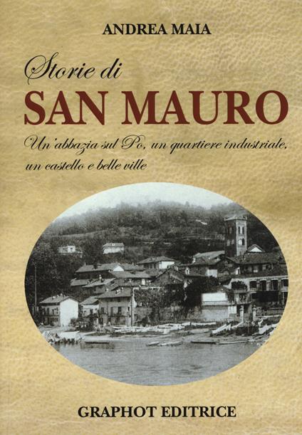 Storie di san Mauro. Un'abbazia sul Po, un quartiere industriale, un castello e belle ville - Andrea Maia - copertina