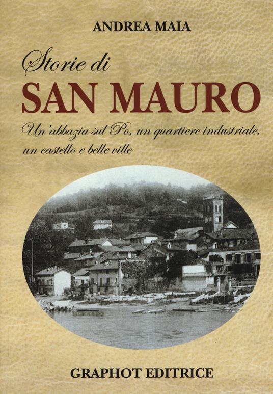 Storie di san Mauro. Un'abbazia sul Po, un quartiere industriale, un castello e belle ville - Andrea Maia - copertina