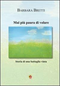 Mai più paura di volare. Storia di un battaglia vinta - Barbara Bretti - copertina