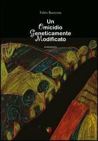 Un omicidio geneticamente modificato - Fabio Raccosta - copertina