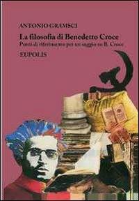 La filosofia di Benedetto Croce. Punti di riferimento per un saggio su B. Croce - Antonio Gramsci - copertina