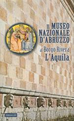 Il Museo nazionale d'Abruzzo al Borgo Rivera L'Aquila