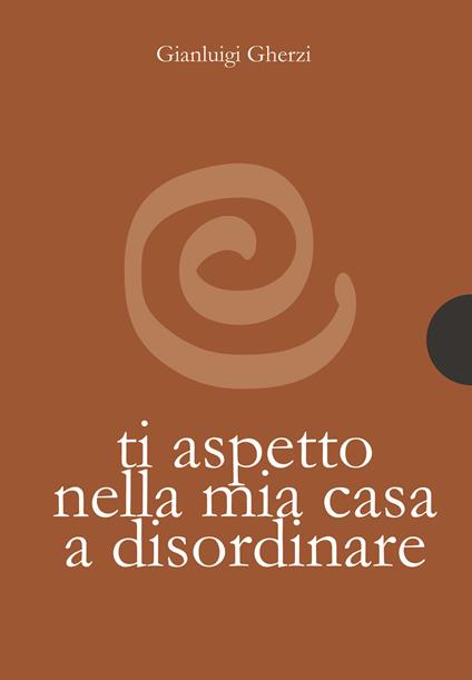Ti aspetto nella mia casa a disordinare - Gianluigi Gherzi - ebook