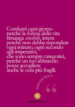 Combatti ogni giorno perché la forma della vita rimanga sensibile...