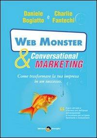 Web monster & conversational marketing. Come trasformare la tua impresa in un successo - Charlie John Fantechi,Daniele Bogiatto - copertina