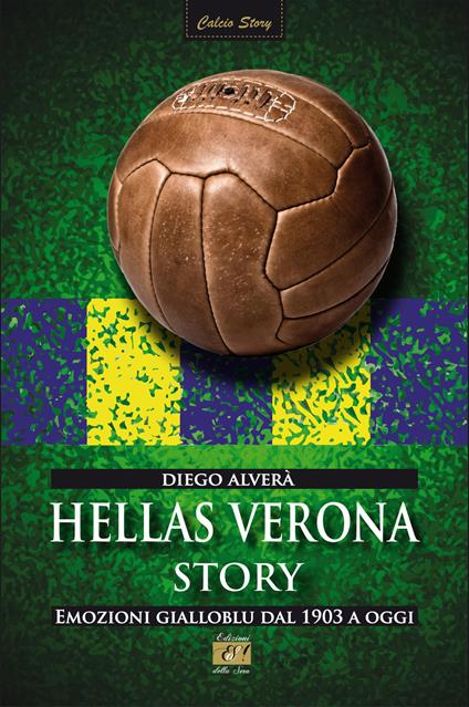 Hellas Verona story. Emozioni gialloblu dal 1903 a oggi - Diego Alverà - copertina