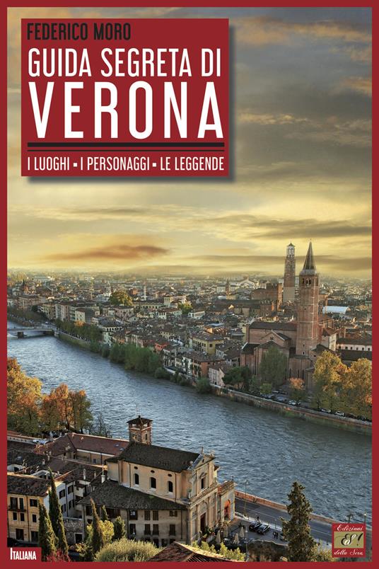 Guida segreta di Verona. I luoghi. I personaggi. Le leggende - Federico Moro - copertina
