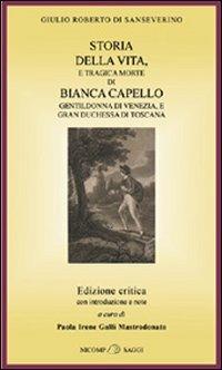 Storia della vita e tragica morte di Bianca Capello, gentildonna di Venezia e granduchessa di Toscana - Giulio R. Di Sanseverino - copertina