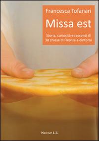 Missa est. Storia, curiosità e racconti di 38 chiese di Firenze e dintorni - Francesca Tofanari - copertina