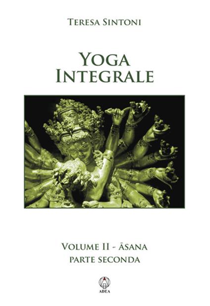 Yoga integrale. Vol. 2: Asana. Parte seconda. - Teresa Sintoni - copertina