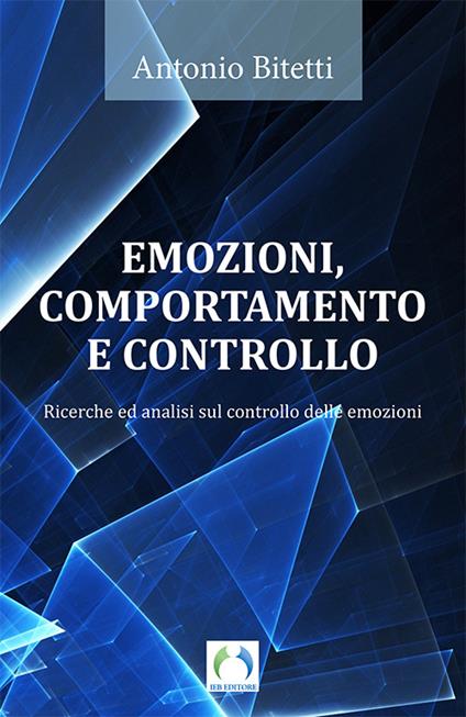 Emozioni, comportamento e controllo. Ricerche ed analisi sul controllo delle emozioni - Antonio Bitetti - copertina