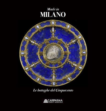 Made in Milano. Le botteghe del Cinquecento. Ediz. illustrata - copertina