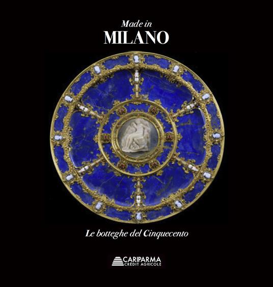 Made in Milano. Le botteghe del Cinquecento. Ediz. illustrata - copertina