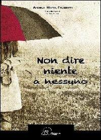 Non dire niente a nessuno - Angela Maria Fruzzetti - copertina