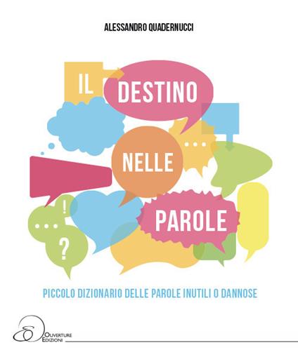 Il destino nelle parole. Piccolo dizionario della parole inutili o dannose - Alessandro Quadernucci - copertina