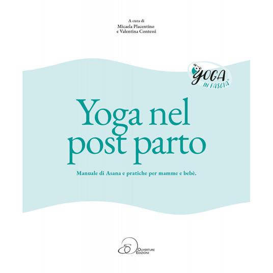 Yoga nel post parto. Manuale di asana e pratiche per mamme e bebè - Micaela Placentino,Valentina Contessi - copertina