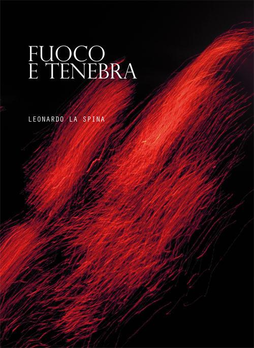 Fuoco e tenebra. Raccolta 1967-1989 - Leonardo La Spina - copertina