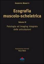 Ecografia muscolo-scheletrica. Vol. 3: Patologia ed imaging integrato delle articolazioni