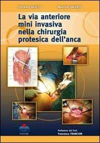 La via anteriore mini invasiva nella chirurgia protesica dell'anca - Vincenzo Alecci,Maurizio Valente - copertina