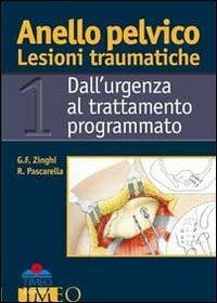 Anello pelvico lesioni traumatiche. Dall'urgenza al trattamento programmato - Gianfranco Zinghi,Raffaele Pascarella - copertina