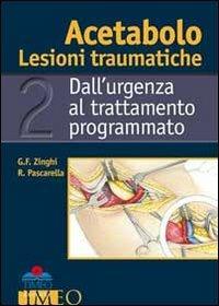 Acetabolo. Lesioni traumatiche. Dall'urgenza al trattamento programmato - Gianfranco Zinghi,Raffaele Pascarella - copertina