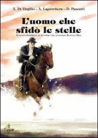 L'uomo che sfidò le stelle. Augusto Imperiali, il buttero che sconfisse Buffalo Bill - Alessandro Di Virgilio,Andrea Laprovitera,Davide Pascutti - copertina