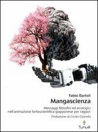 Mangascienza. Messaggi filosofici ed ecologici nell'animazione fantascientifica giapponese per ragazzi - Fabio Bartoli - copertina
