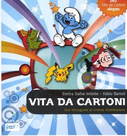 Vita da cartoni. Una microguida al cinema d'animazione. Con DVD - Fabio Bartoli,Elettra Dafne Infante - copertina