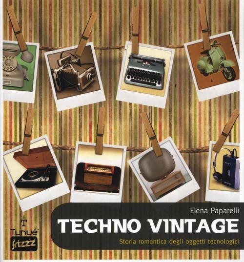 Techno vintage. Storia romantica degli strumenti di comunicazione - Elena Paparelli - copertina