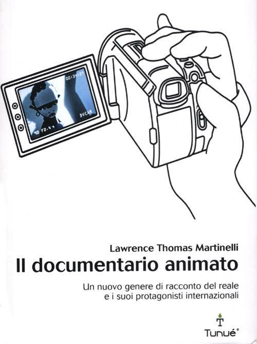 Il documentario animato. Un nuovo genere di racconto del reale e i suoi protagonisti internazionali - Thomas Lawrence Martinelli - copertina