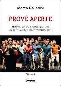 Prove aperte. Materiali per uno zibaldone sui teatri che ho conosciuto e attraversato (1981-2015). Vol. 1 - Marco Palladini - copertina