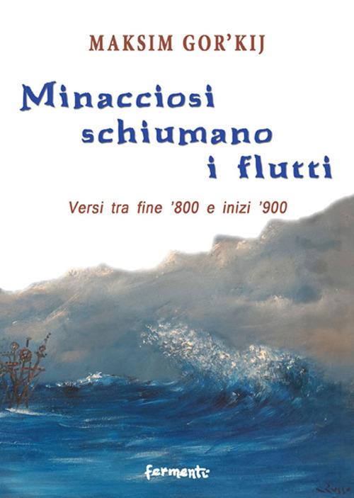 Minacciosi schiumano i flutti. Versi tra fine '800 e inizi '900. Ediz. multilingue - Maksim Gorkij - copertina