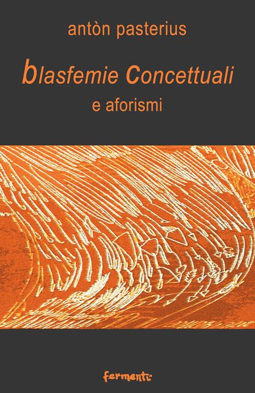 Blasfemie concettuali e aforismi - Antòn Pasterius - copertina