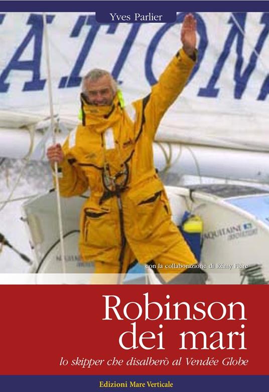 Robinson dei mari. Lo skipper che disalberò al Vendée Globe - Yves Parlier - copertina